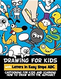 Drawing for Kids with Letters in Easy Steps ABC: Cartooning for Kids and Learning How to Draw with the Alphabet (Paperback)
