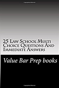 25 Law School Multi Choice Questions and Immediate Answers: A Value Bar Prep Law Book for the Best and Brightest! (Paperback)