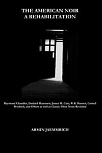 The American Noir - A Rehabilitation: Dashiell Hammett, Raymond Chandler, James M. Cain, Cornell Woolrich, W.R. Burnett and Others as Well as Classic (Paperback)
