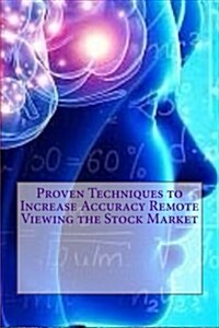 Proven Techniques to Increase Accuracy Remote Viewing the Stock Market: Published by the Institute for Solar Studies, Santa Monica, CA. (Paperback)