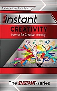 Instant Creativity: How to Be Creative Instantly! (Paperback)