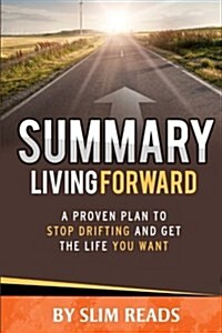 Summary: Living Forward: A Proven Plan to Stop Drifting and Get the Life You Want - Review & Key Points with BONUS Critics Corn (Paperback)