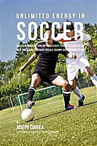 Unlimited Energy in Soccer: Unlocking Your Resting Metabolic Rate to Reduce Injuries, Get Less Tired, and Eliminate Muscle Cramps During Competiti (Paperback)