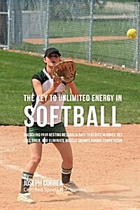 The Key to Unlimited Energy in Softball: Unlocking Your Resting Metabolic Rate to Reduce Injuries, Get Less Tired, and Eliminate Muscle Cramps During (Paperback)