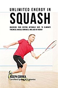 Unlimited Energy in Squash: Unlocking Your Resting Metabolic Rate to Eliminate Tiredness, Muscle Soreness, and Lack of Energy (Paperback)