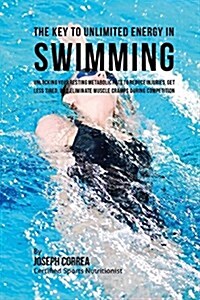 The Key to Unlimited Energy in Swimming: Unlocking Your Resting Metabolic Rate to Reduce Injuries, Get Less Tired, and Eliminate Muscle Cramps During (Paperback)