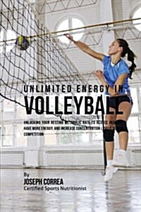 Unlimited Energy in Volleyball: Unlocking Your Resting Metabolic Rate to Reduce Injuries, Have More Energy, and Increase Concentration Levels During C (Paperback)