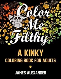 Color Me Filthy: A Kinky Coloring Book for Adults (Paperback)