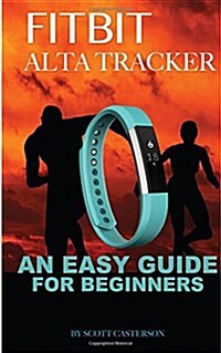 Fitbit Alta Trackter: An Easy Guide for Beginners (Paperback)