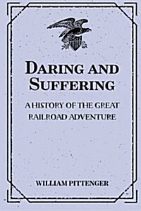 Daring and Suffering: A History of the Great Railroad Adventure (Paperback)