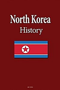 North Korea History: Origins of the Korean Nation, the Society Ethnicity, Culture, and Language, the Economy, Government (Paperback)