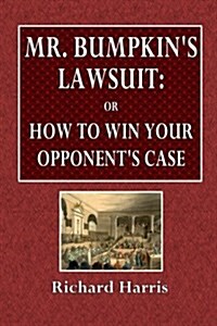 Mr. Bumpkins Lawsuit: Or, How to Win Your Opponents Case (Paperback)