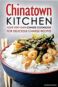 Chinatown Kitchen: Your Very Own Chinese Cookbook for Delicious Chinese Recipes (Paperback)