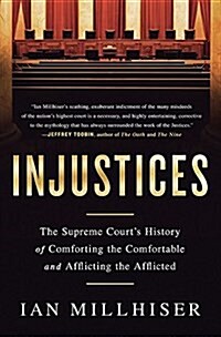 Injustices: The Supreme Courts History of Comforting the Comfortable and Afflicting the Afflicted (Paperback)