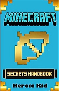 Minecraft: Minecraft Secrets Handbook: Over 120 Ultimate Minecraft Game Tips, Minecraft Tricks and Minecraft Secrets (Paperback)