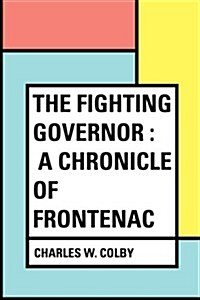 The Fighting Governor: A Chronicle of Frontenac (Paperback)