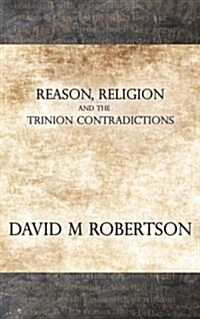 Reason, Religion and the Trinion Contradictions (Paperback)