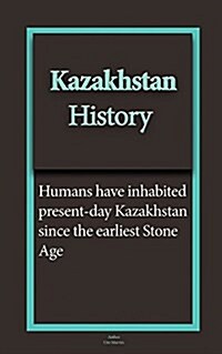 Kazakhstan History: Early Tribal Movements, Population, Ethnic Groups, the Economy, Government (Paperback)