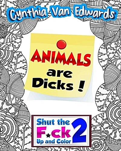 Shut the F*ck Up and Color 2: Animals Are Dicks!: The Adult Coloring Book of Swear Words, Curse Words, Profanity and Animals Being Dicks! (Paperback)