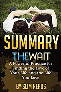 Summary: The Wait: A Powerful Practice to Finding the Love of Your Life and the Life You Love - Review & Highlights (Paperback)