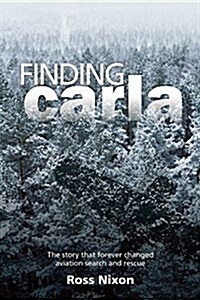 Finding Carla: The Story That Forever Changed Aviation Search and Rescue (Paperback)