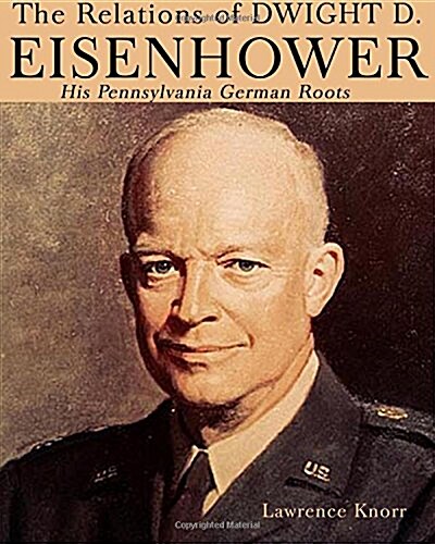 The Relations of Dwight D Eisenhower: His Pennsylvania German Roots (Paperback)