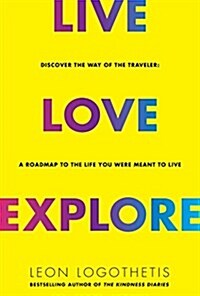 Live, Love, Explore, 1: Discover the Way of the Traveler a Roadmap to the Life You Were Meant to Live (Hardcover)