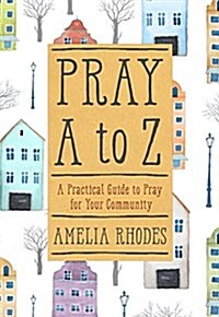 Pray A to Z: A Practical Guide to Pray for Your Community (Paperback)