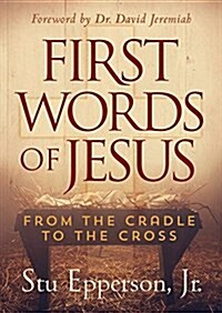 First Words of Jesus: From the Cradle to the Cross (Hardcover)