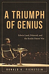 A Triumph of Genius: Edwin Land, Polaroid, and the Kodak Patent War (Paperback)