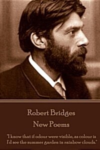 Robert Bridges - New Poems: I know that if odour were visible, as colour is, Id see the summer garden in rainbow clouds. (Paperback)