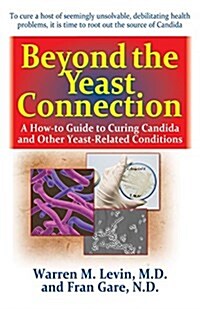 Beyond the Yeast Connection: A How-To Guide to Curing Candida and Other Yeast-Related Conditions (Hardcover)