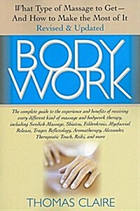 Bodywork: What Type of Massage to Get and How to Make the Most of It (Hardcover)