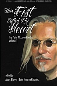 This Fist Called My Heart: The Peter McLaren Reader, Volume I (Paperback)