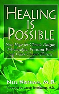 Healing Is Possible: New Hope for Chronic Fatigue, Fibromyalgia, Persistent Pain, and Other Chronic Illnesses (Hardcover)