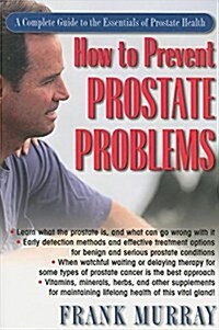 How to Prevent Prostate Problems: A Complete Guide to the Essentials of Prostate Health (Hardcover)