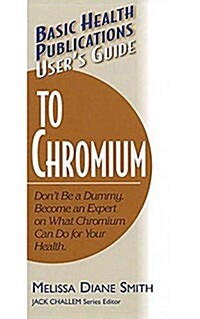 Users Guide to Chromium: Dont Be a Dummy, Become an Expert on What Chromium Can Do for Your Health (Hardcover)