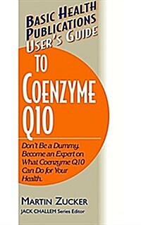 Users Guide to Coenzyme Q10: Dont Be a Dummy, Become an Expert on What Coenzyme Q10 Can Do for Your Health (Hardcover)