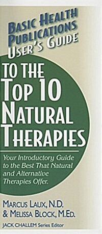 Users Guide to the Top 10 Natural Therapies: Your Introductory Guide to the Best That Natural and Alternative Therapies Offer (Hardcover)