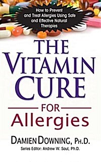 The Vitamin Cure for Allergies: How to Prevent and Treat Allergies Using Safe and Effective Natural Therapies (Hardcover)