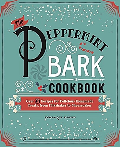 The Peppermint Bark Cookbook: Over 75 Recipes for Delicious Homemade Treats, from Milkshakes to Cheesecakes (Hardcover)