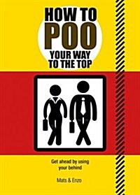 How to Poo Your Way to the Top : Get ahead by using your behind (Paperback)
