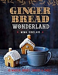 Gingerbread Wonderland: 30 Magical Houses, Cookies, and Cakes (Hardcover)