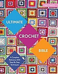 Ultimate Crochet Bible : A Complete Reference with Step-by-Step Techniques (Paperback)