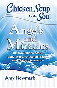 Chicken Soup for the Soul: Angels and Miracles: 101 Inspirational Stories about Hope, Answered Prayers, and Divine Intervention (Paperback)