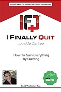 I Finally Quit...and So Can You: How to Gain Everything by Quitting (Paperback)