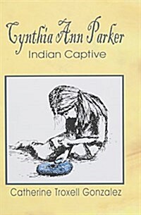 Cynthia Ann Parker: Indian Captive (Paperback)