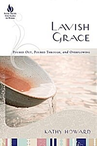 Lavish Grace: Poured Out, Poured Through, and Overflowing (Paperback)