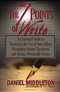 The 7 Points of Write: An Essential Guide to Mastering the Art of Storytelling, Developing Strong Characters, and Setting Memorable Scenes (Paperback)