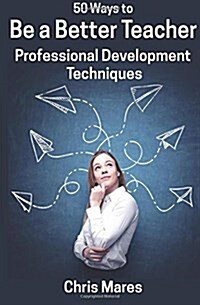 50 Ways to Be a Better Teacher: Professional Development Techniques (Paperback)